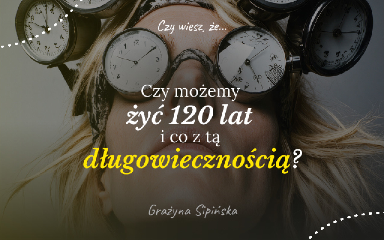 Czy możemy żyć 120 lat i co z tą długowiecznością?
